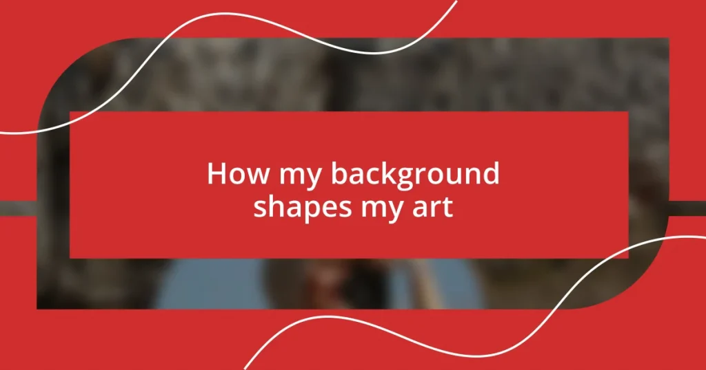 How my background shapes my art