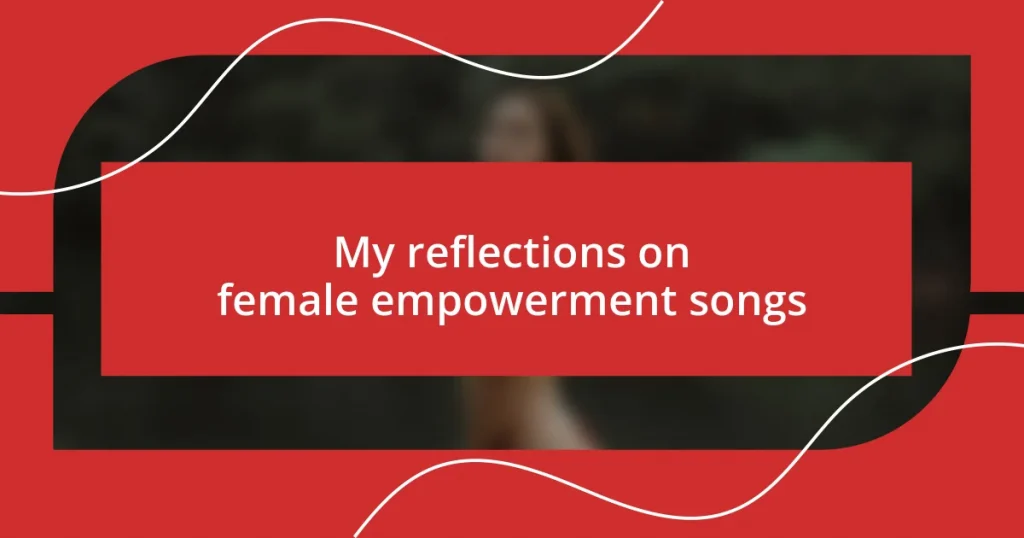 My reflections on female empowerment songs