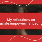 My reflections on female empowerment songs