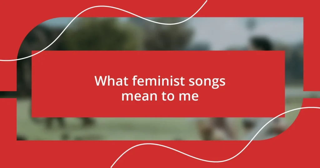 What feminist songs mean to me