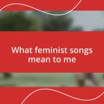 What feminist songs mean to me