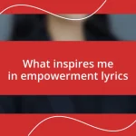 What inspires me in empowerment lyrics