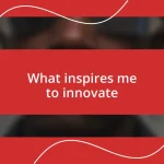 What inspires me to innovate