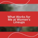 What Works for Me at Women’s Lineups