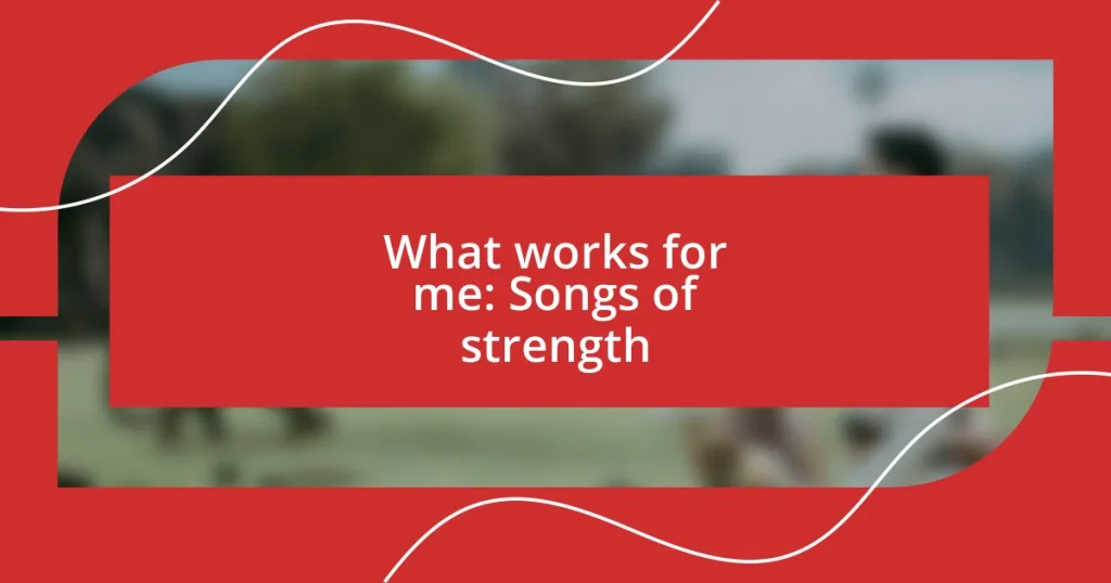 What works for me: Songs of strength