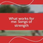 What works for me: Songs of strength