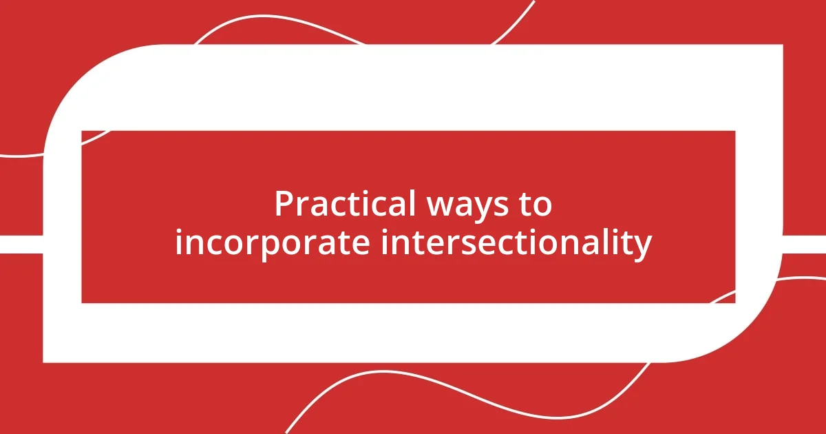 Practical ways to incorporate intersectionality