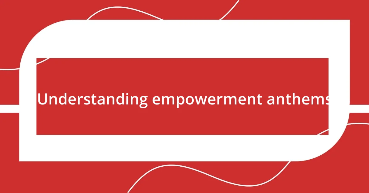 Understanding empowerment anthems